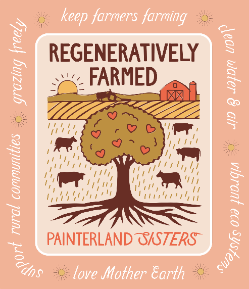 Regeneratively Farmed - Painterland Sisters • Keep farmers farming • Clean water & air • Vibrant ecosystems • Support rural communities • Grazing freely • Love Mother Earth